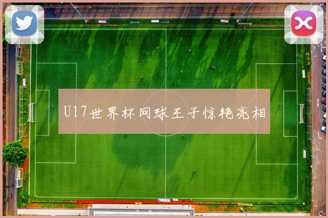 U17世界杯网球王子惊艳亮相
